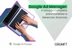 Google Ad Manager: A Solução Completa para Monetizar e Gerenciar Anúncios