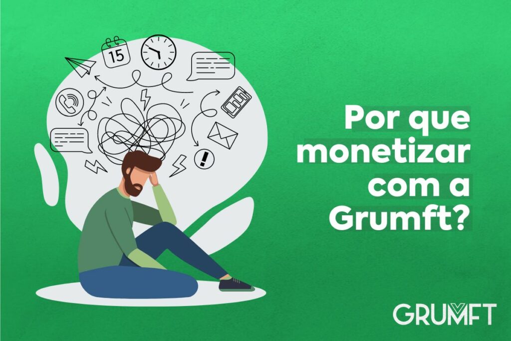 Por que monetizar com a Grumft?