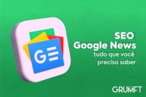 SEO Google News: tudo que você precisa saber