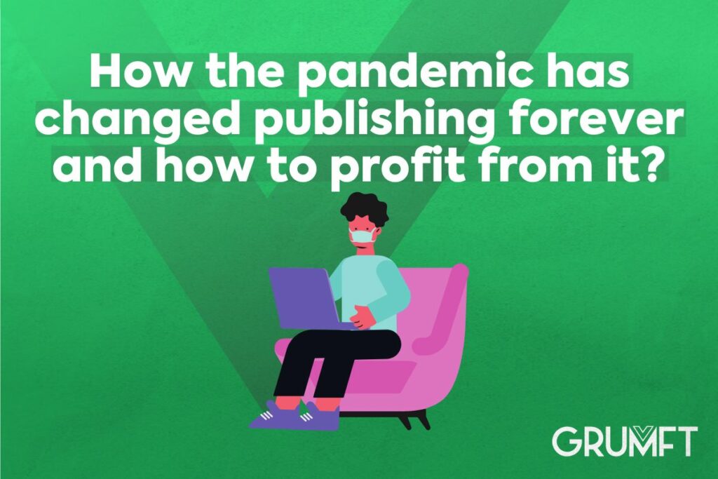 How the pandemic has changed publishing forever and how to profit from it?