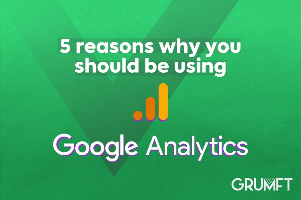5 reasons why you should be using Google Analytics