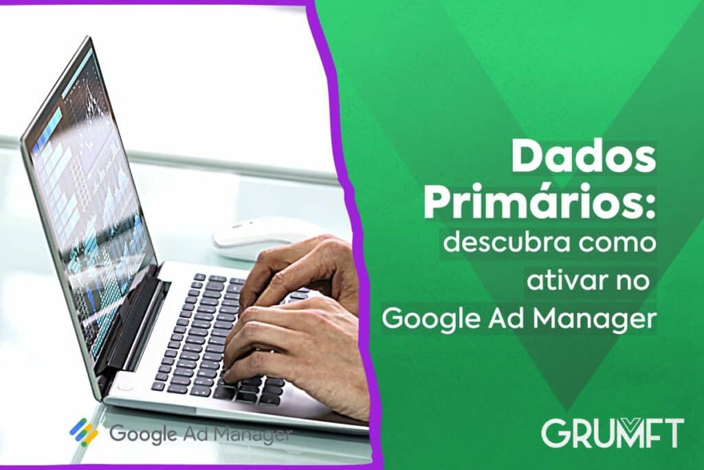 Dados primários: como ativar no Google Ad Manager?