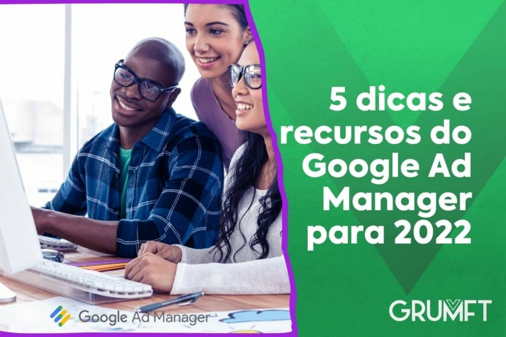 5 dicas e recursos do Google Ad Manager para 2022