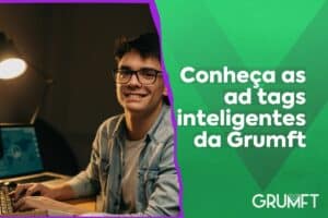 Ad tags inteligentes da Grumft: conheça a solução