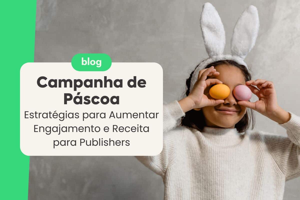 Campanha de Páscoa: Estratégias para Aumentar Engajamento e Receita para Publishers