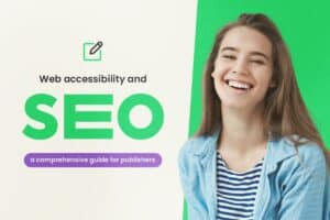 Web Accessibility and SEO: A Comprehensive Guide for Publishers