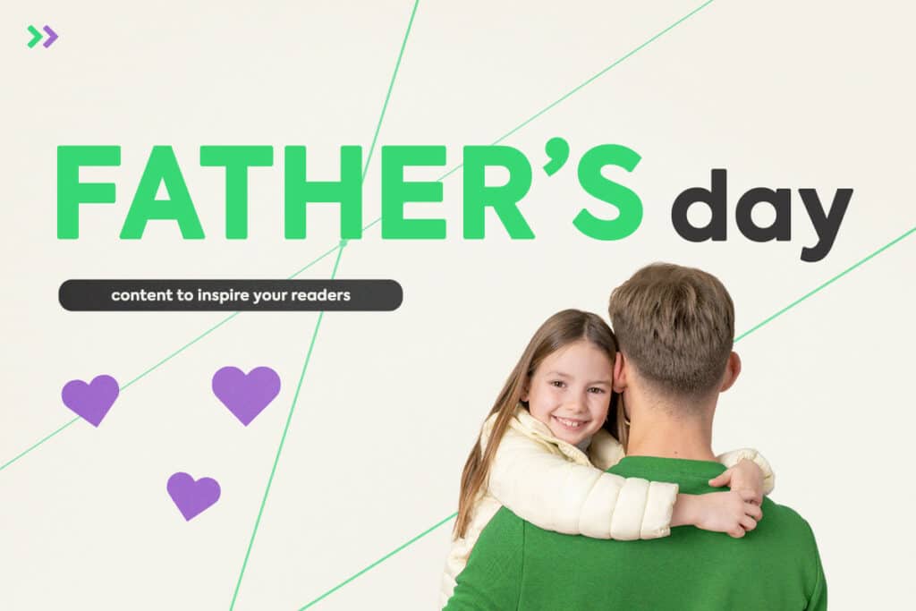 Father’s Day 2023: Content to Inspire Your Readers