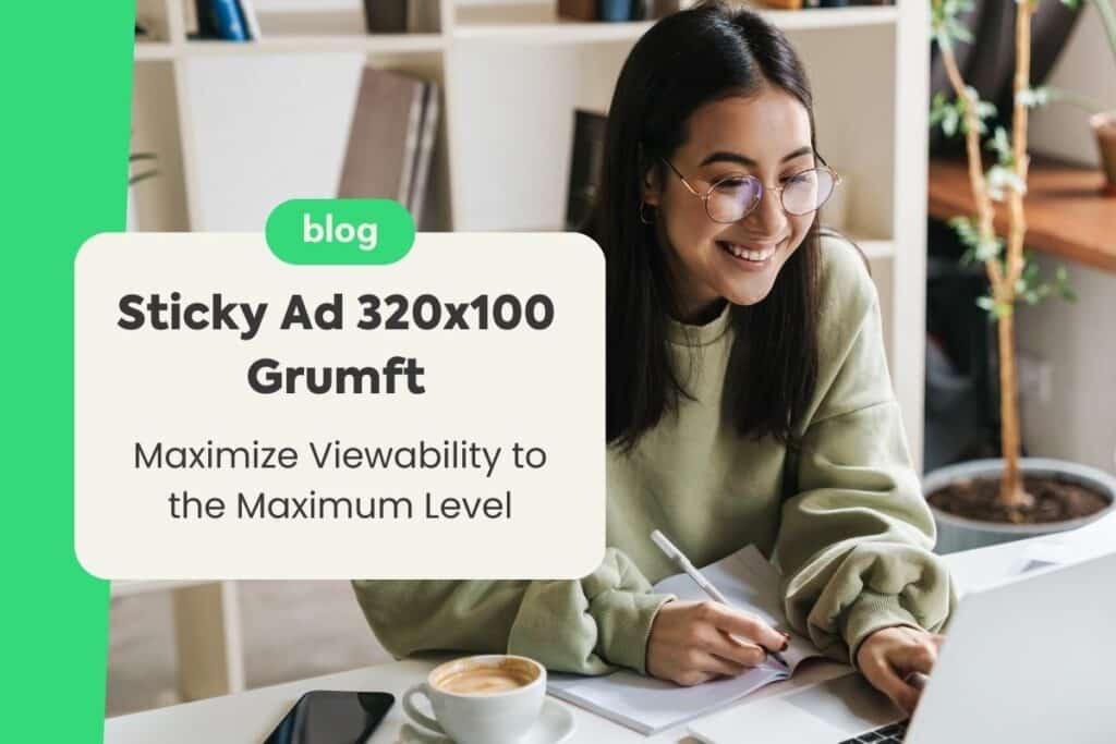 Sticky Ad 320×100 Grumft: Maximize Viewability to the Maximum Level