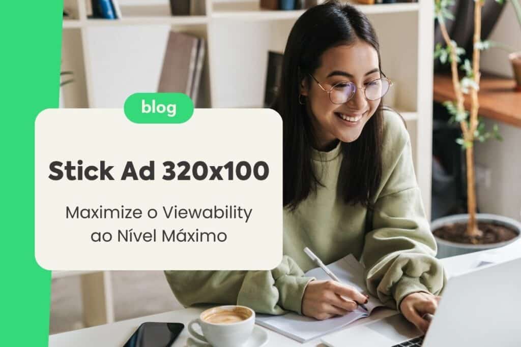 Stick Ad 320×100 Grumft: Maximize o Viewability ao Nível Máximo