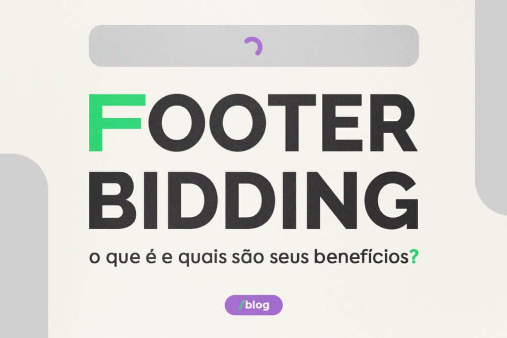 O que é ‘Footer Bidding’ e quais são seus benefícios?
