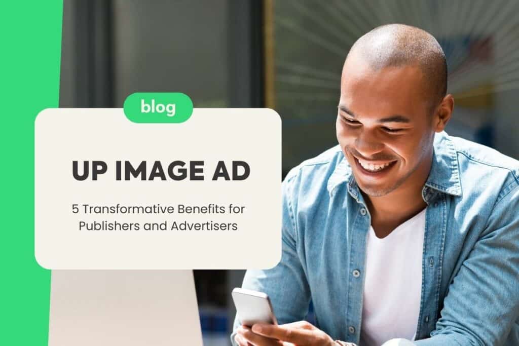 Up Image Ad: 5 Transformative Benefits for Publishers and Advertisers