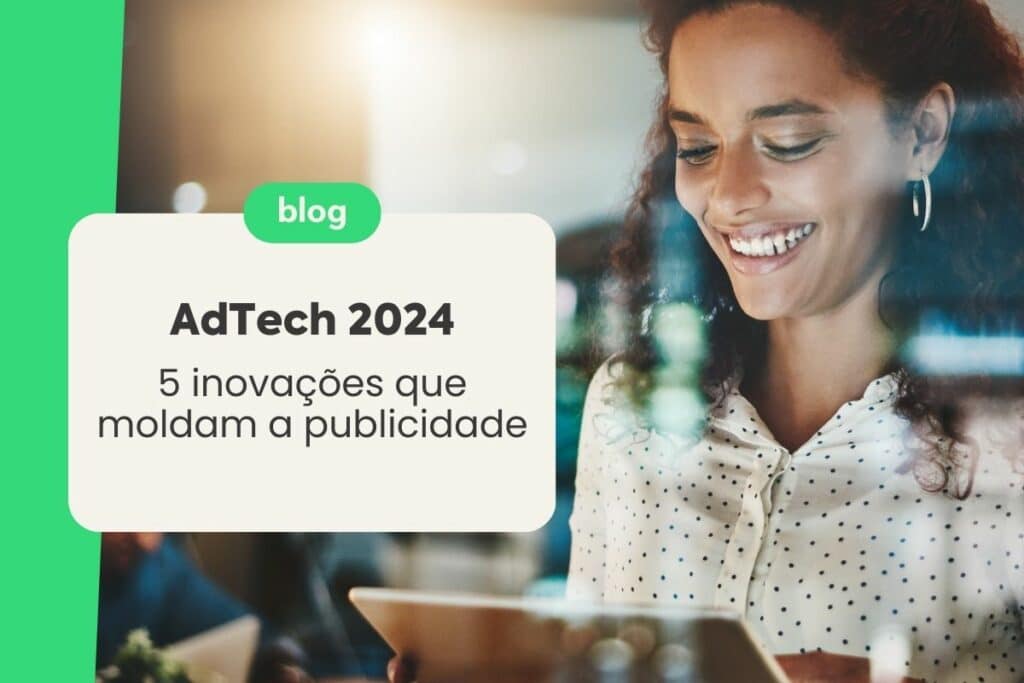 AdTech 2024: 5 Inovações que Moldam a Publicidade
