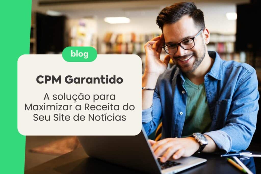 CPM Garantido: 5 Vantagens para Aumentar a Receita de Sites de Notícias no Brasil