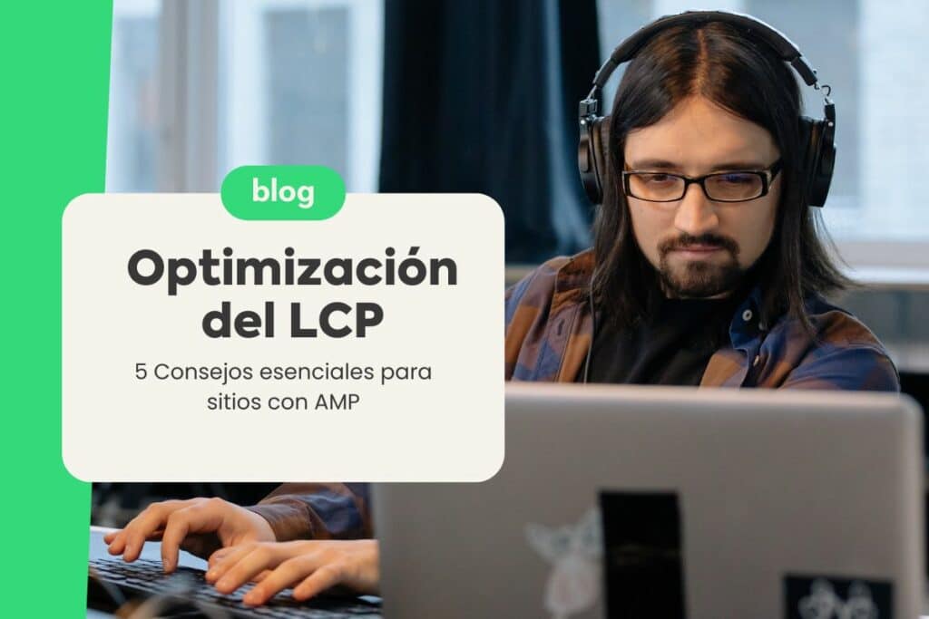 Optimización del LCP: 5 Consejos esenciales para sitios con AMP