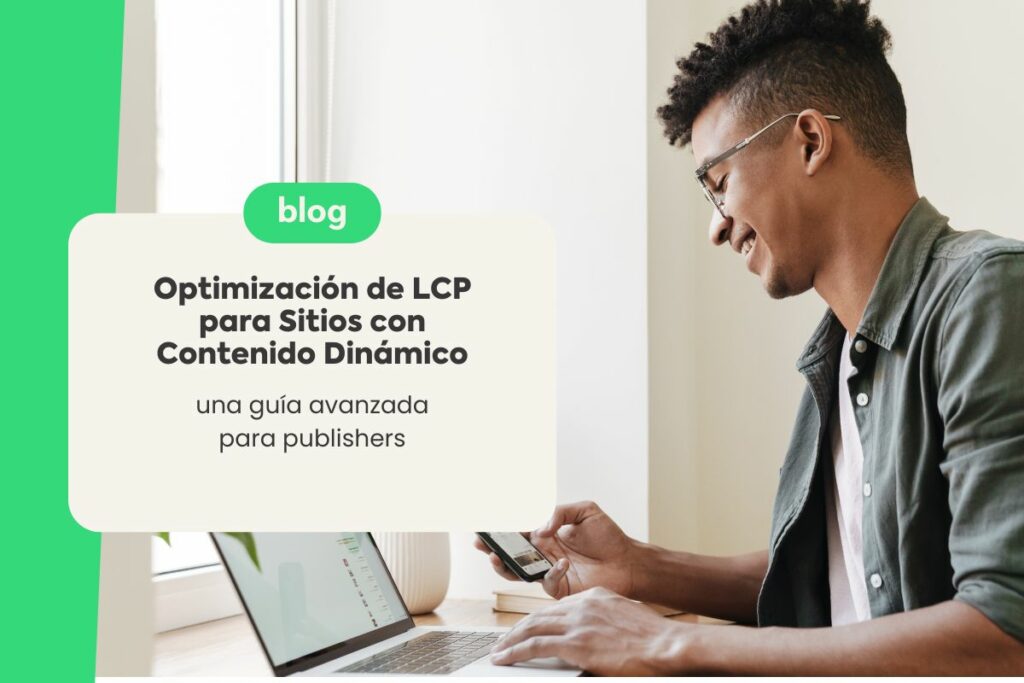 Optimización de LCP para Sitios con Contenido Dinámico: Una Guía Avanzada para Publishers