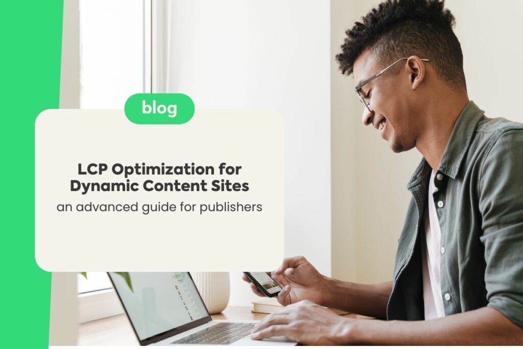 LCP Optimization for Dynamic Content Sites: An Advanced Guide for Publishers