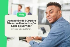 LCP: Estratégias para Melhorar a Experiência do Usuário em Sites SSR