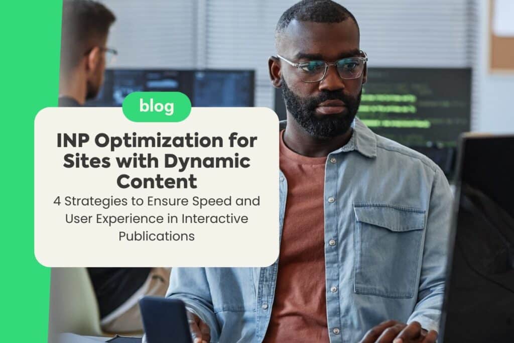 INP Optimization for Sites with Dynamic Content: 4 Strategies to Ensure Speed and User Experience in Interactive Publications