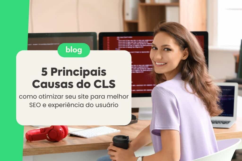 5 Principais Causas do CLS: Como Otimizar seu Site para Melhor SEO e Experiência do Usuário