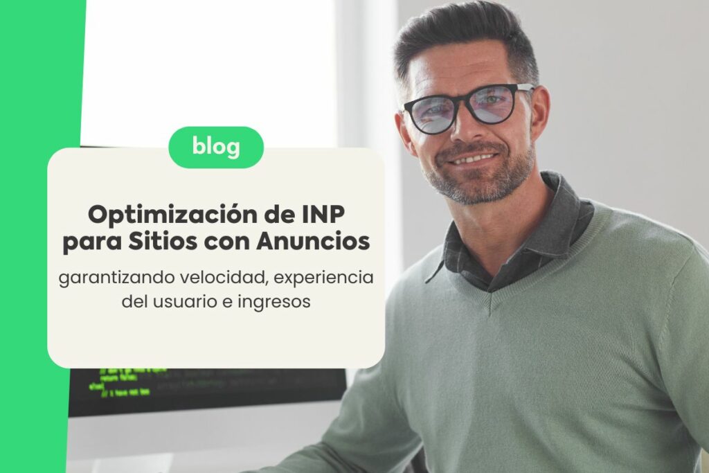 Optimización de INP para Sitios con Anuncios: Garantizando Velocidad, Experiencia del Usuario e Ingresos