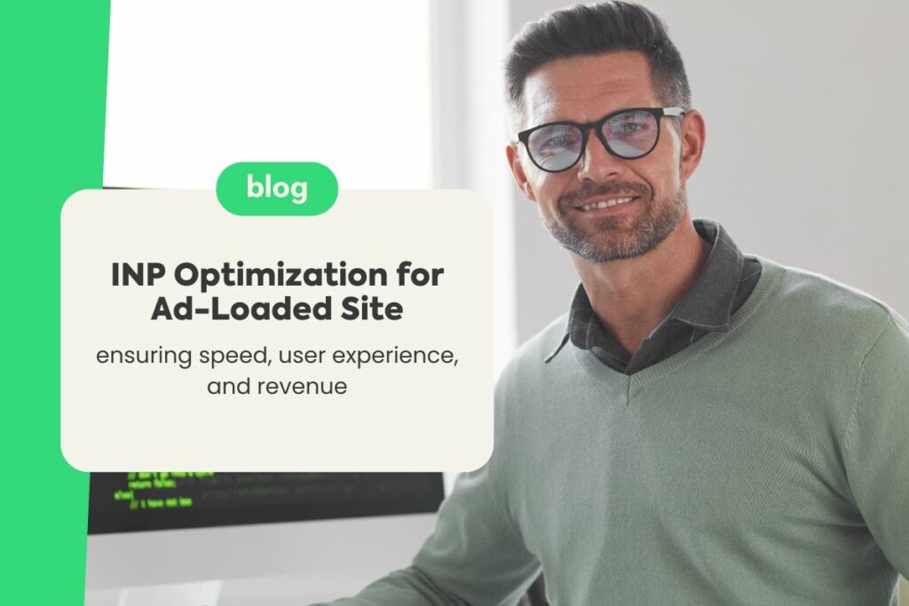INP Optimization for Ad-Loaded Sites: Ensuring Speed, User Experience, and Revenue
