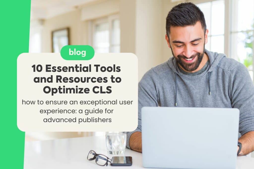 10 Essential Tools and Resources to Optimize CLS and Ensure an Exceptional User Experience for Advanced Publishers