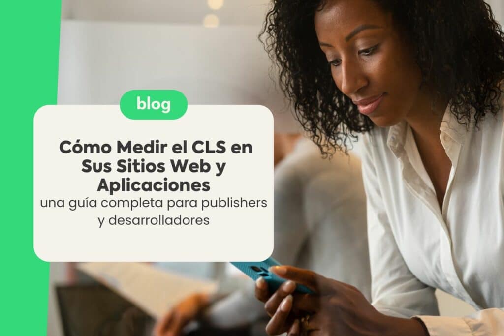 Cómo Medir el CLS en Sus Sitios Web y Aplicaciones: Una Guía Completa para Publishers y Desarrolladores