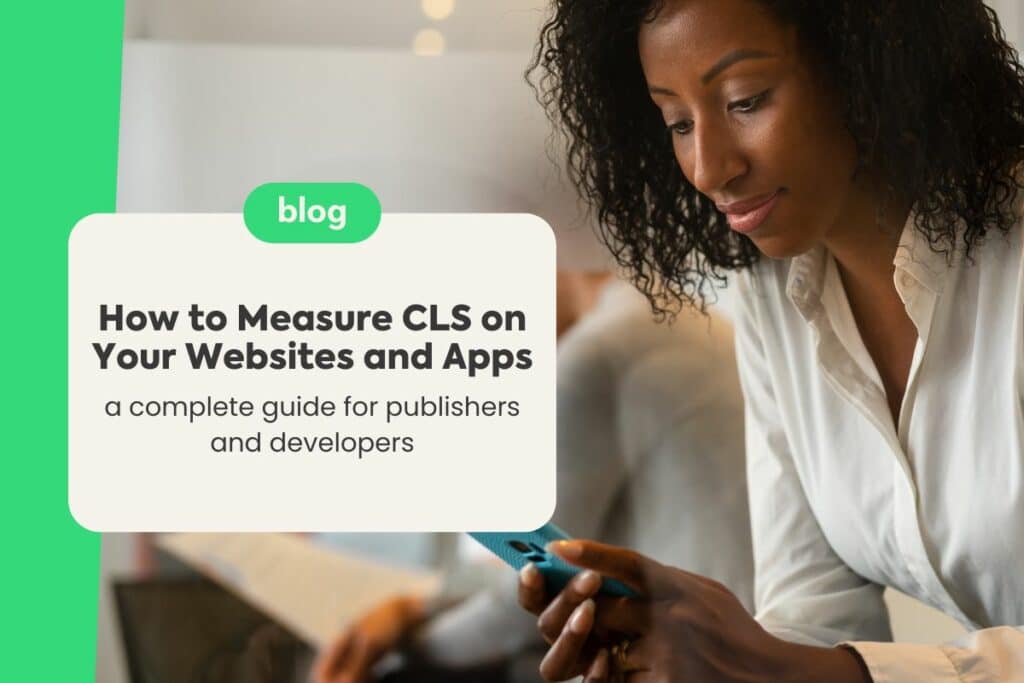 How to Measure CLS on Your Websites and Apps: A Complete Guide for Publishers and Developers