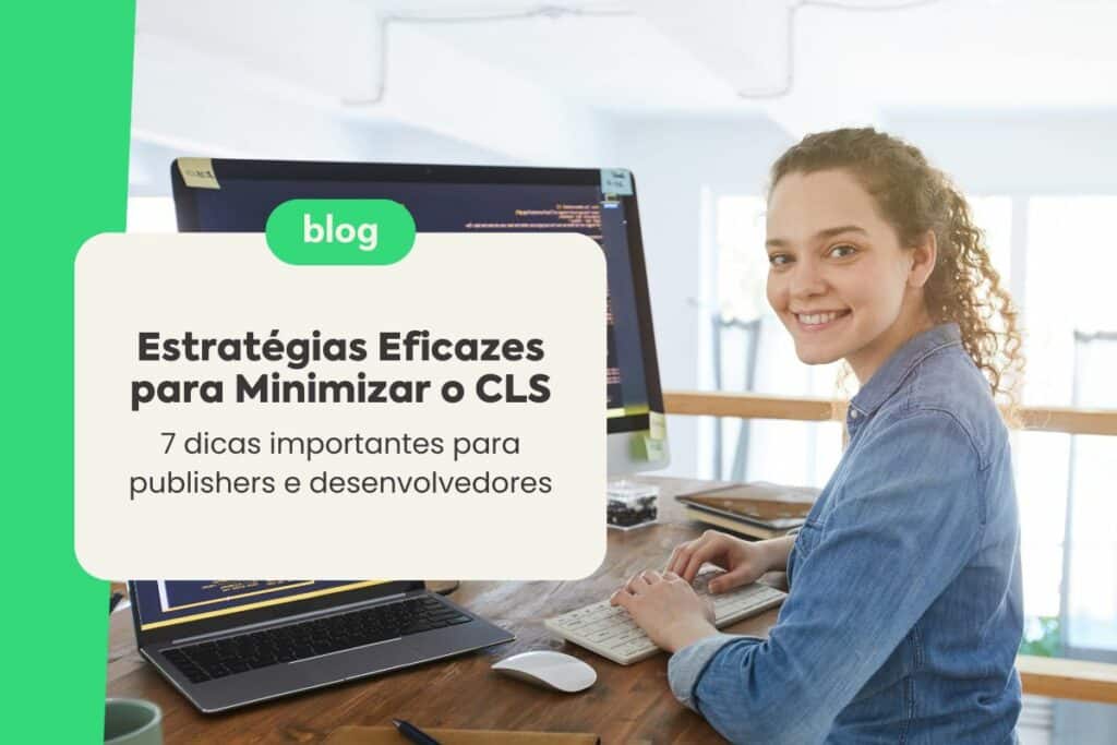 Estratégias Eficazes para Minimizar o CLS: 7 Dicas Importantes para Publishers e Desenvolvedores