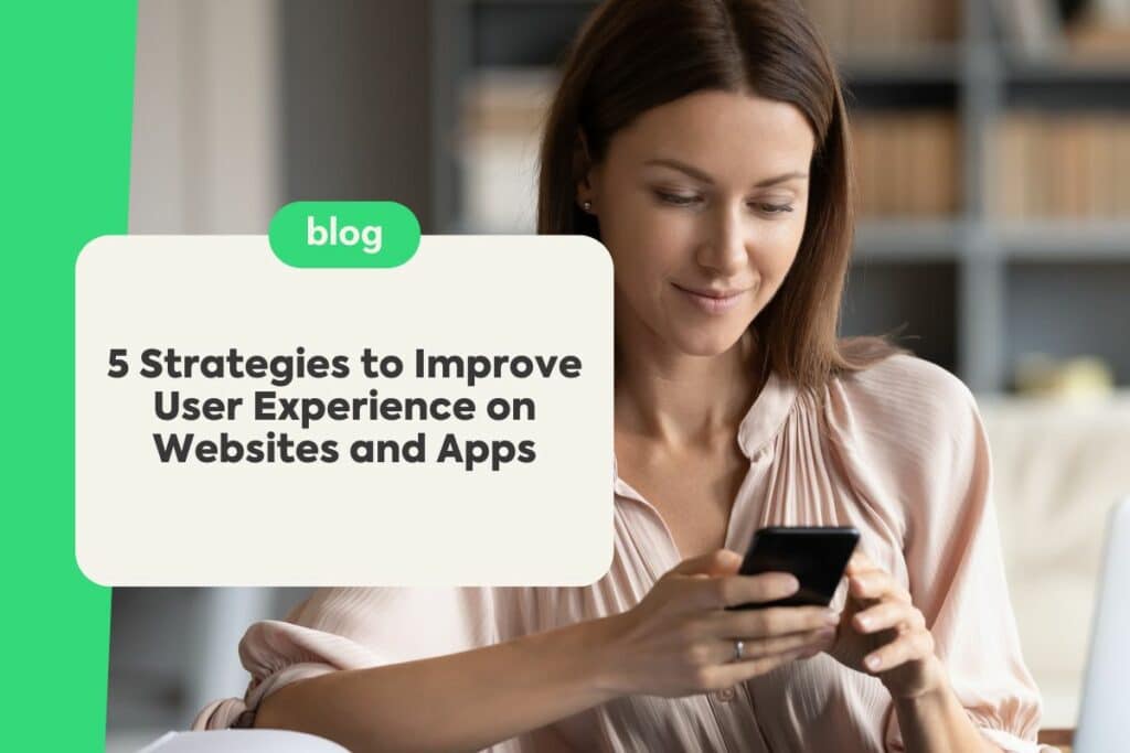 5 Strategies to Improve User Experience (UX) on Websites and Apps
