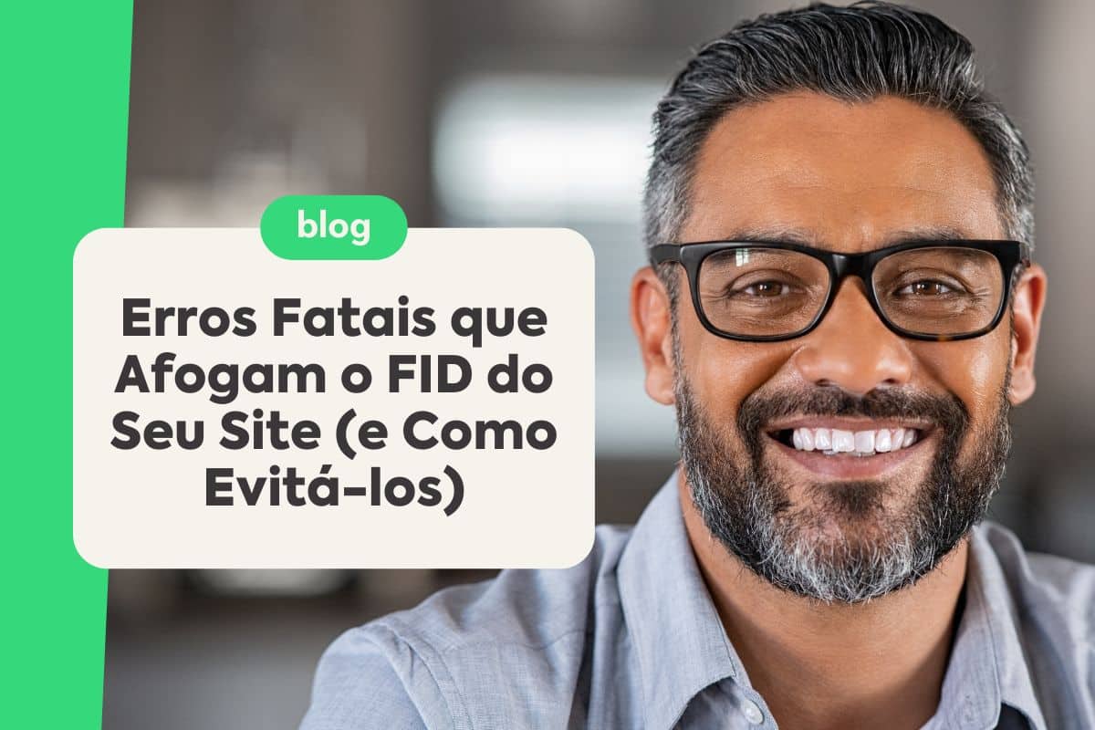 Erros Fatais que Afogam o FID do Seu Site