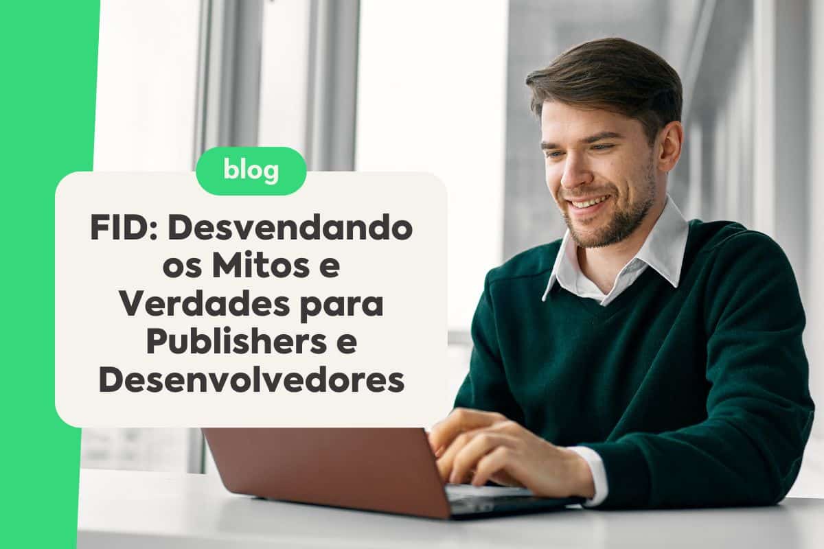 FID: Desvendando os Mitos e Verdades para Publishers e Desenvolvedores