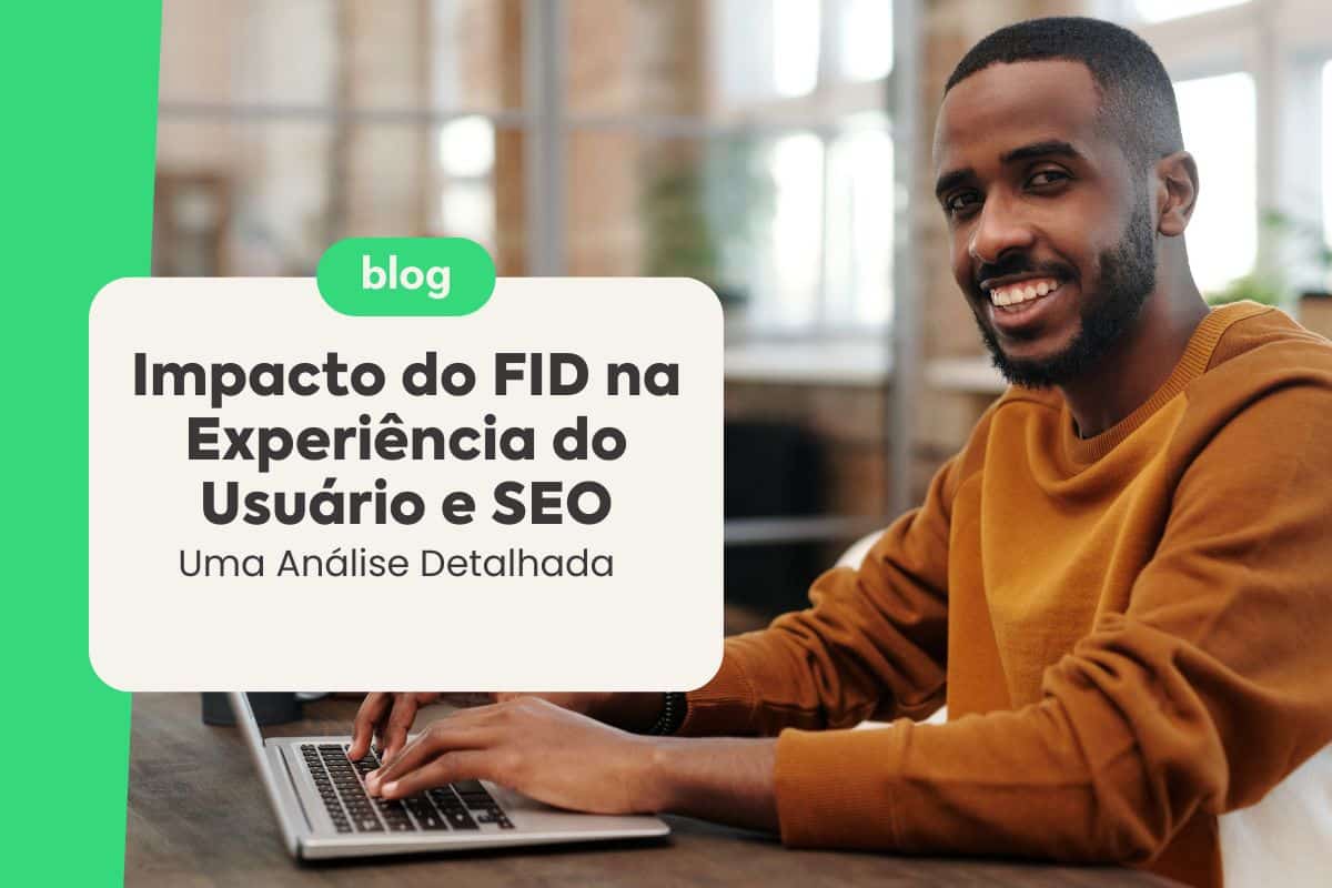 Impacto do FID na Experiência do Usuário e SEO