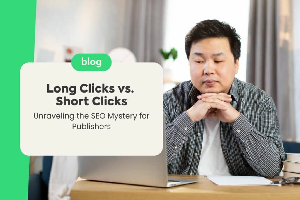 Long Clicks vs. Short Clicks: Unraveling the SEO Mystery for Publishers