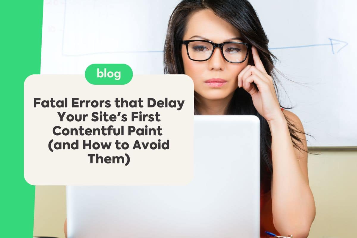 Fatal Errors that Delay Your Site's First Contentful Paint (and How to Avoid Them)