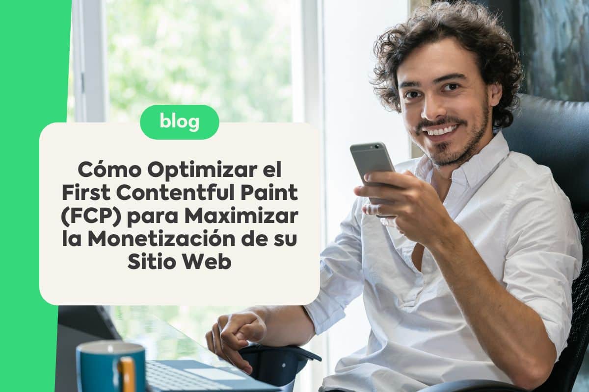 Cómo Optimizar el First Contentful Paint (FCP) para Maximizar la Monetización de su Sitio Web