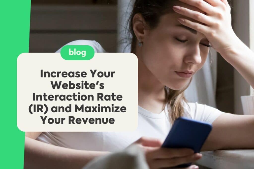 Increase Your Website’s Interaction Rate (IR) and Maximize Your Revenue