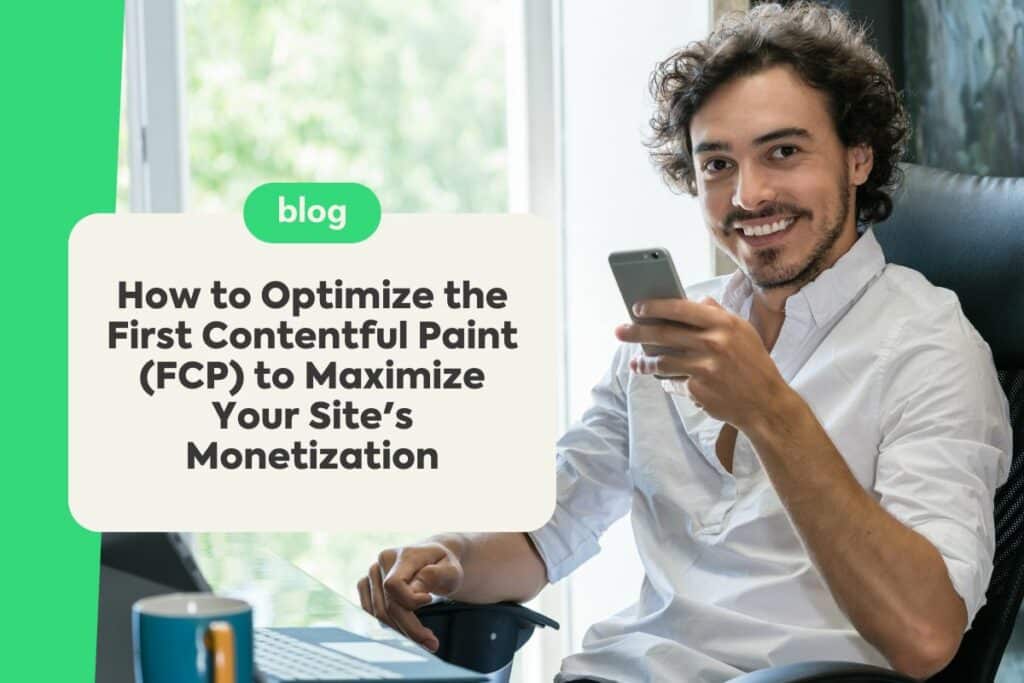 How to Optimize the First Contentful Paint (FCP) to Maximize Your Site’s Monetization