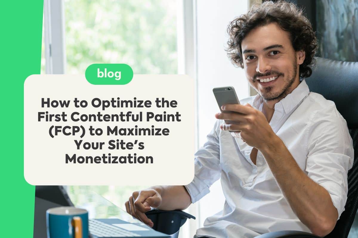 How to Optimize the First Contentful Paint (FCP) to Maximize Your Site's Monetization