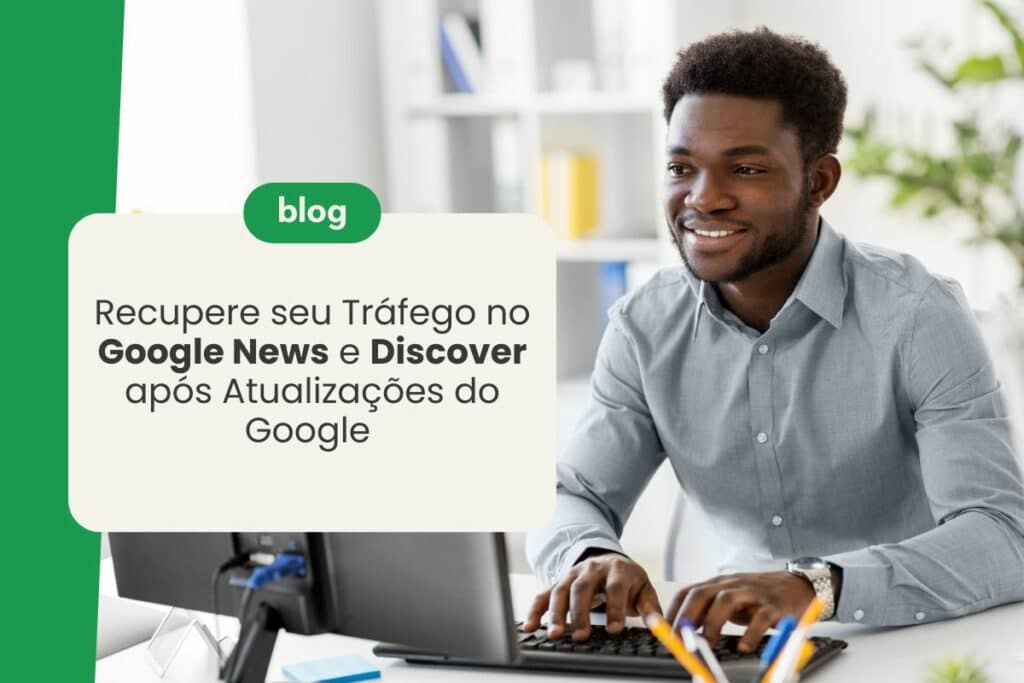 Recupere seu Tráfego no Google News e Discover após Atualizações do Google