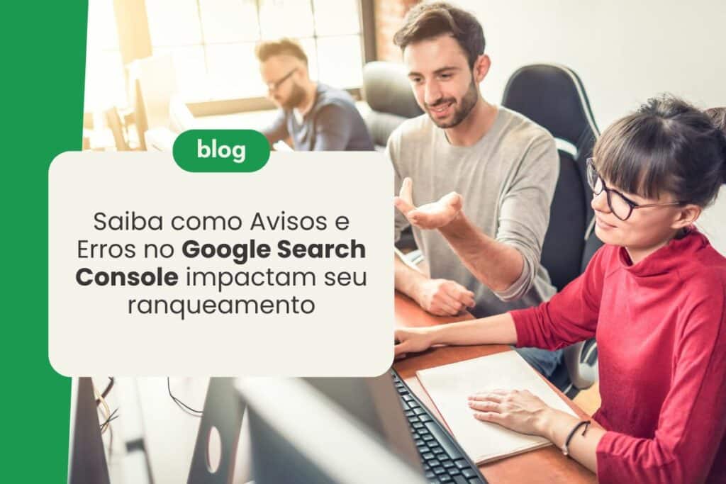 Avisos e Erros no Google Search Console: Como eles impactam seu ranqueamento