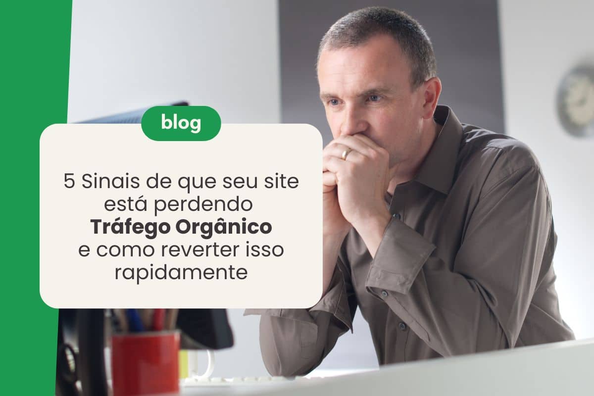 5 Sinais de que seu site está perdendo Tráfego Orgânico e como reverter isso rapidamente