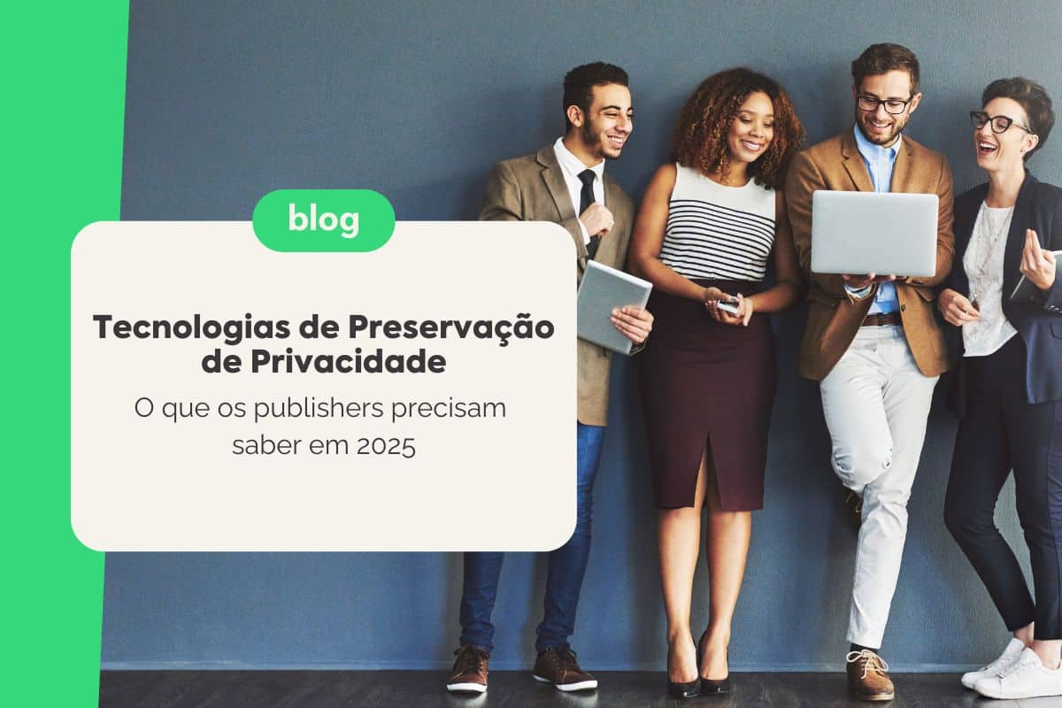 Tecnologias de Preservação de Privacidade: O que os publishers precisam saber em 2025