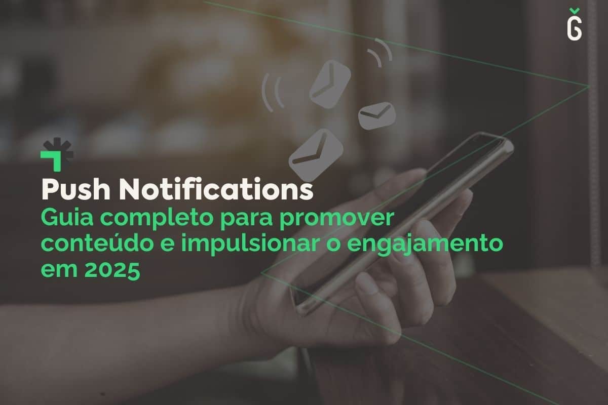 Push Notifications: Guia completo para promover conteúdo e impulsionar o engajamento em 2025